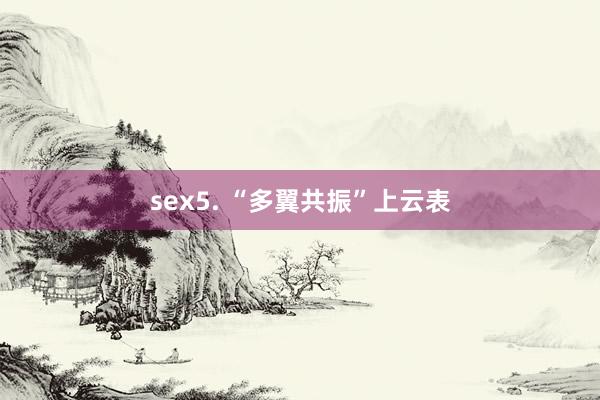 sex5. “多翼共振”上云表