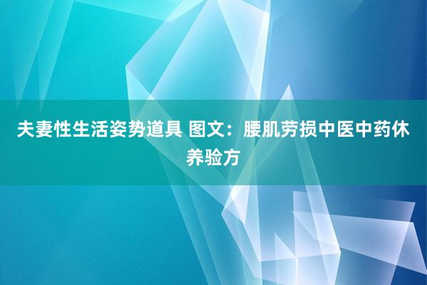 夫妻性生活姿势道具 图文：腰肌劳损中医中药休养验方