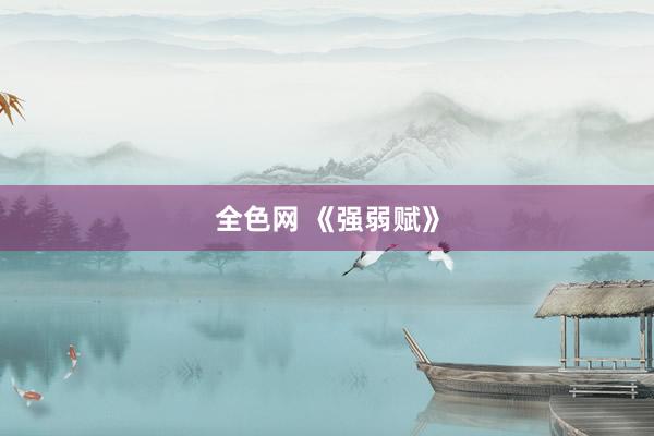 全色网 《强弱赋》